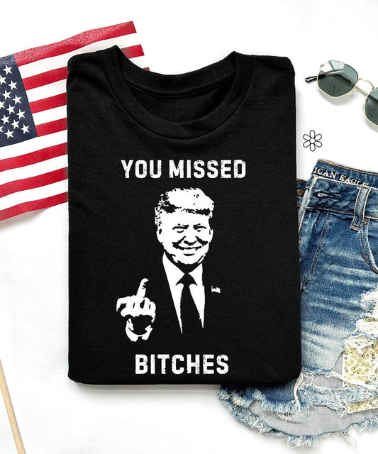 Trump ‘You Missed Bitches’ Tee